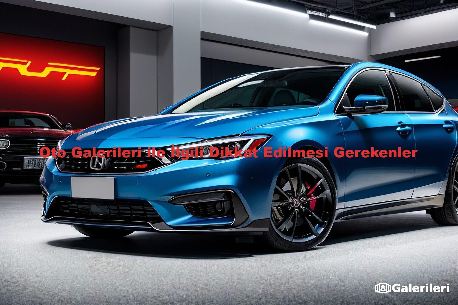 Oto Galerileri ile İlgili Dikkat Edilmesi Gerekenler