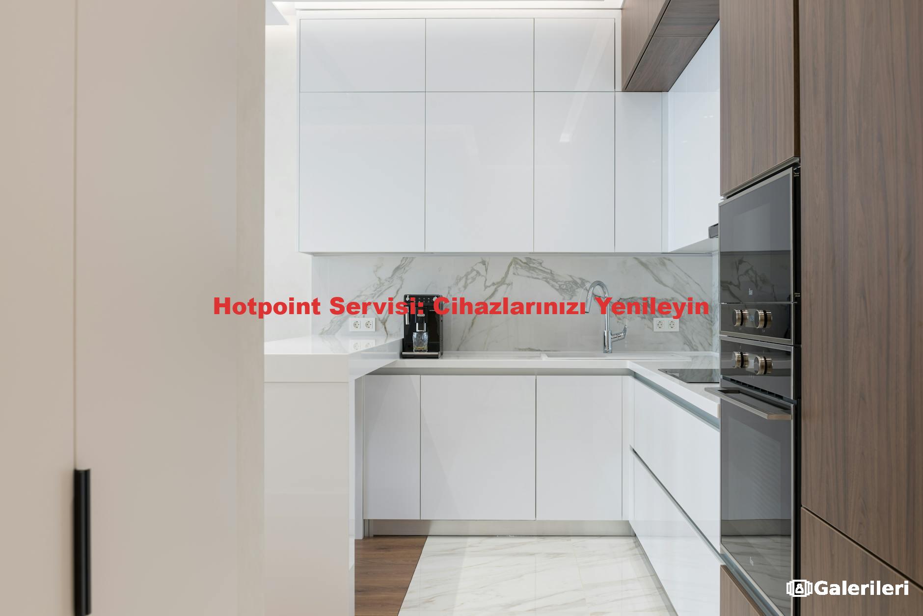 Hotpoint Servisi: Cihazlarınızı Yenileyin