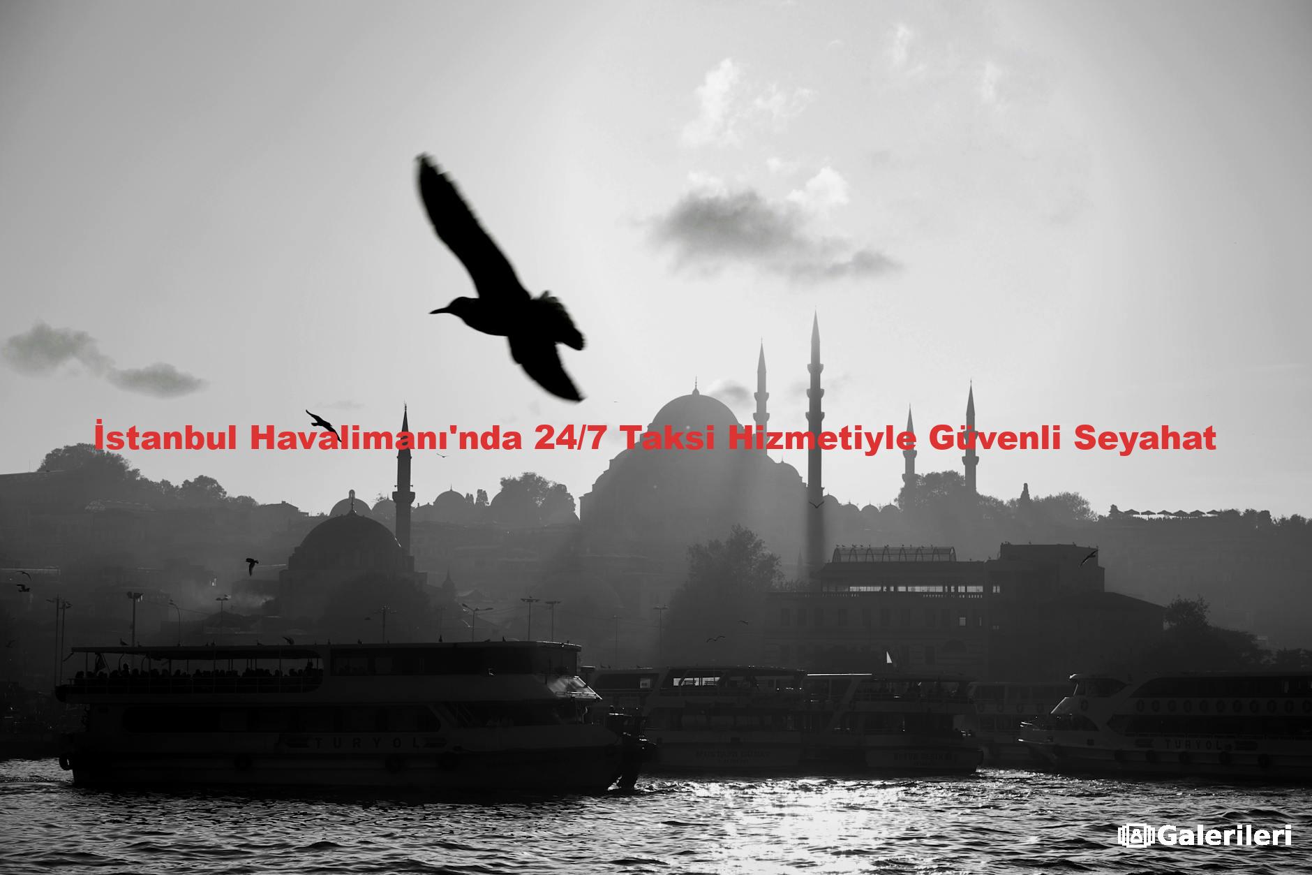 İstanbul Havalimanı'nda 24/7 Taksi Hizmetiyle Güvenli Seyahat