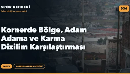 Kornerde Bölge, Adam Adama ve Karma Dizilim Karşılaştırması