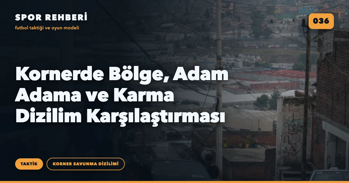 Kornerde Bölge, Adam Adama ve Karma Dizilim Karşılaştırması