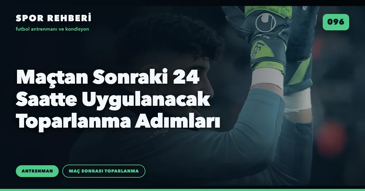 Maçtan Sonraki 24 Saatte Uygulanacak Toparlanma Adımları
