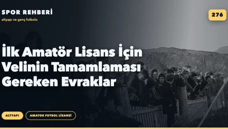 İlk Amatör Lisans İçin Velinin Tamamlaması Gereken Evraklar