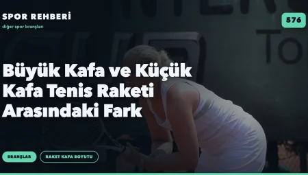 Büyük Kafa ve Küçük Kafa Tenis Raketi Arasındaki Fark