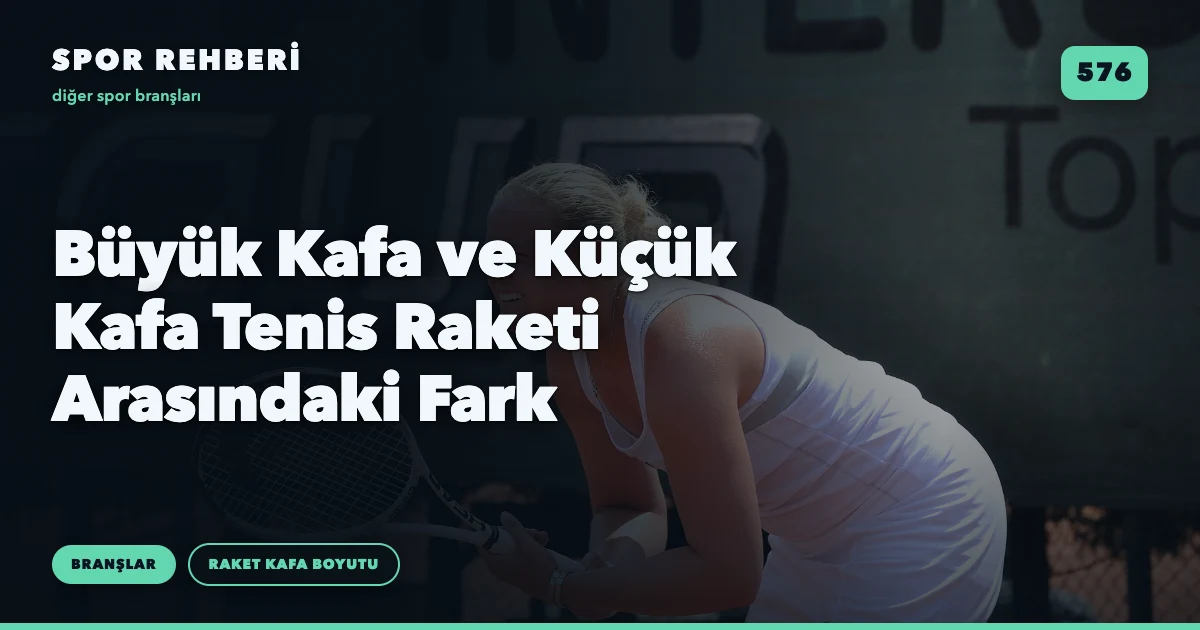 Büyük Kafa ve Küçük Kafa Tenis Raketi Arasındaki Fark